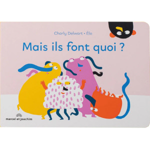 Livre bébé en carton "Mais ils font quoi ?" (1-4 ans)  de Charly Delwart et Elo Marcel & Joachim